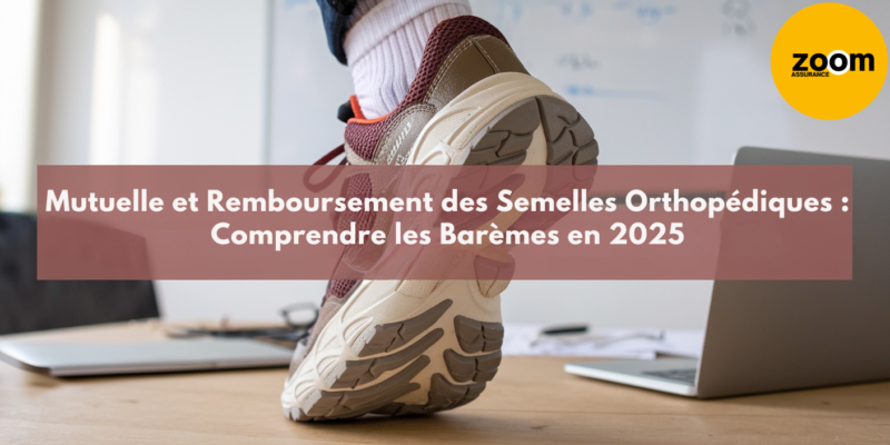 Mutuelle et Remboursement des Semelles Orthopédiques Comprendre les Barèmes en 2025 zoomassurance.fr